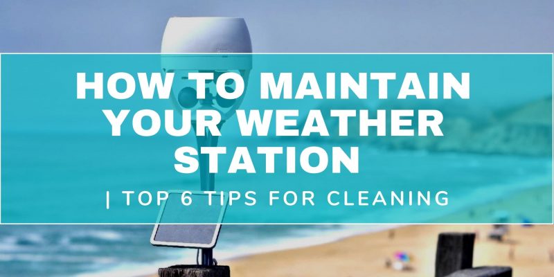 How To Maintain Your Weather Station