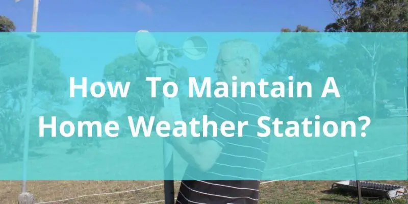 How To Maintain a Home Weather Station